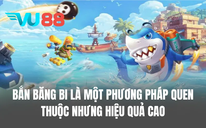 Bắn băng bi là một phương pháp quen thuộc nhưng hiệu quả cao