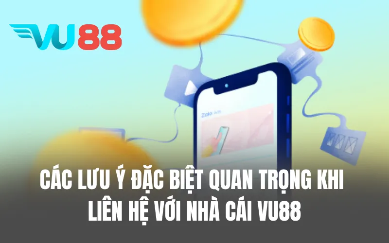 Các lưu ý đặc biệt quan trọng khi liên hệ với nhà cái VU88
