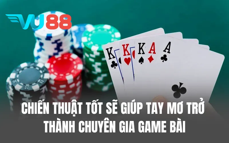 Chiến thuật tốt sẽ giúp tay mơ trở thành chuyên gia game bài