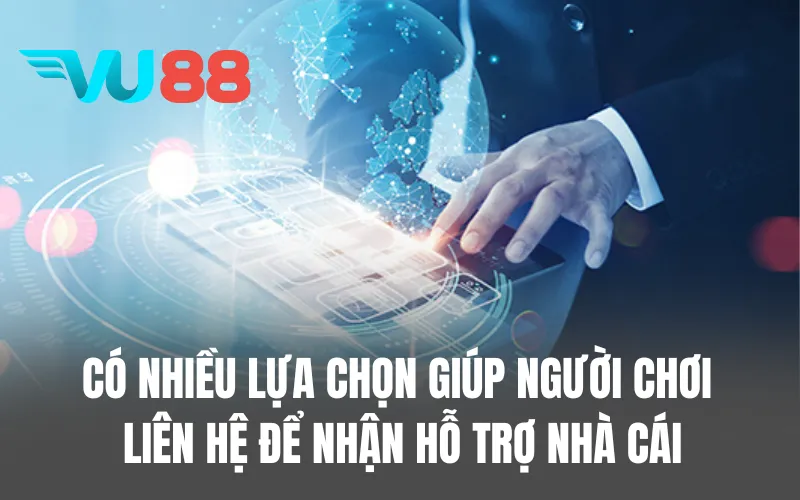 Có nhiều lựa chọn giúp người chơi liên hệ để nhận hỗ trợ nhà cái