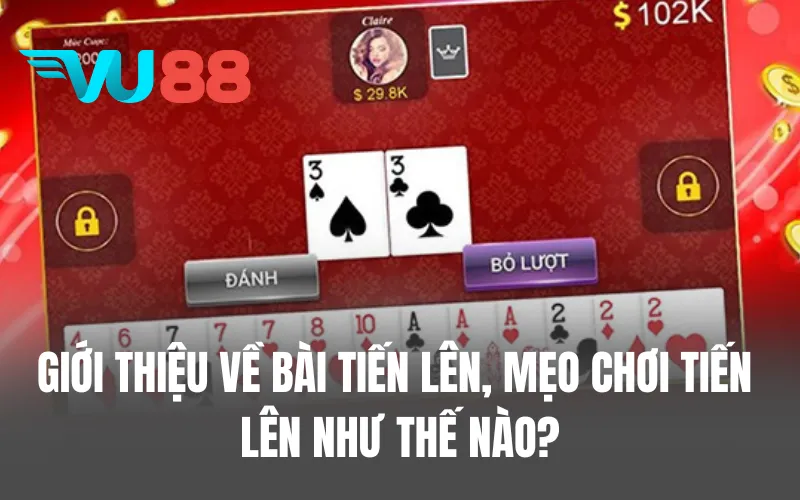 Giới thiệu về bài Tiến lên, mẹo chơi Tiến lên như thế nào?