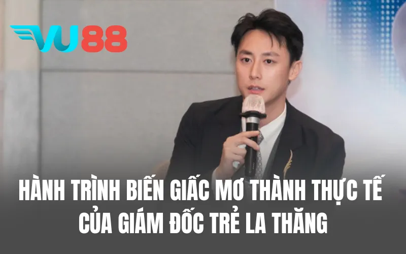 Hành trình biến giấc mơ thành thực tế của giám đốc trẻ La Thăng