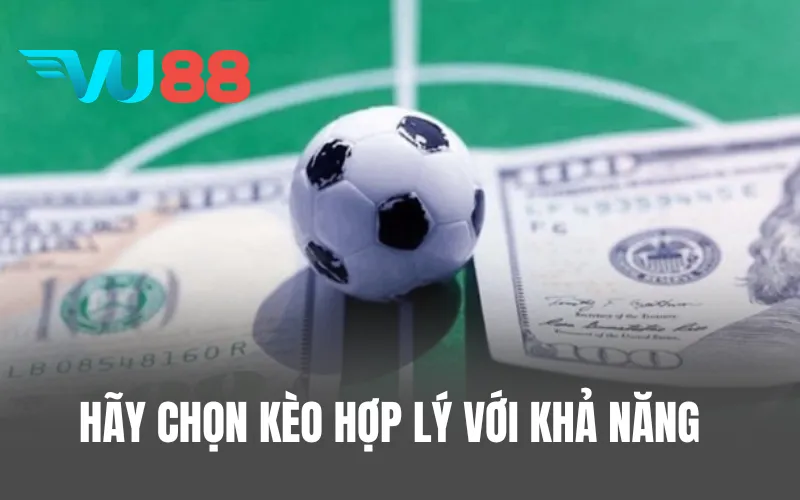 Hãy chọn kèo hợp lý với khả năng