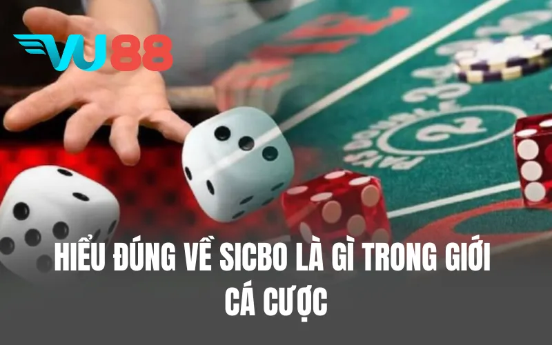 Hiểu đúng về Sicbo là gì trong giới cá cược