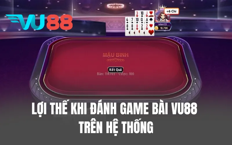 Lợi thế khi đánh game bài VU88 trên hệ thống