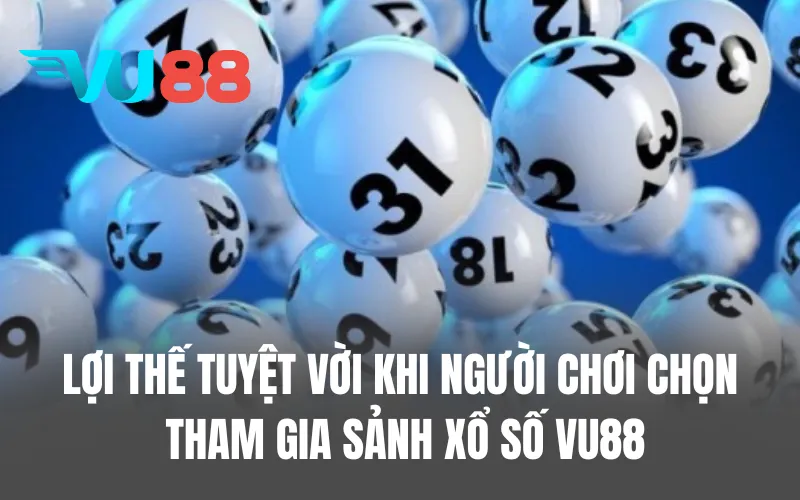 Lợi thế tuyệt vời khi người chơi chọn tham gia sảnh xổ số VU88