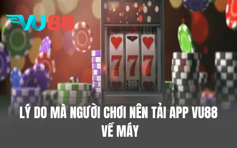 Lý do mà người chơi nên tải app VU88 về máy