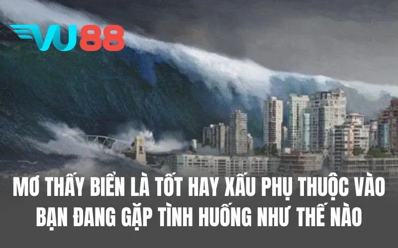 Mơ thấy biển tốt hay xấu phụ thuộc vào bạn đang gặp tình huống như thế nào