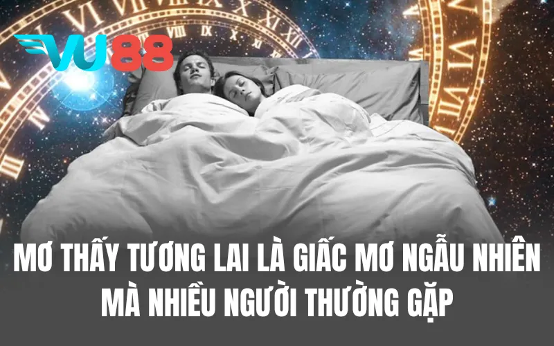 Mơ thấy tương lai là giấc mơ ngẫu nhiên mà nhiều người thường gặp