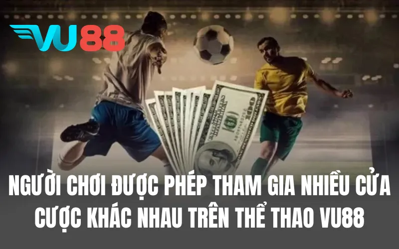 Người chơi được phép tham gia nhiều cửa cược khác nhau trên thể thao VU88
