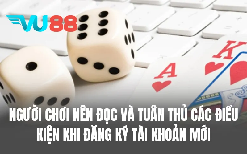 Người chơi nên đọc và tuân thủ các điều kiện khi đăng ký tài khoản mới