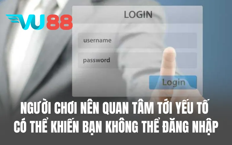 Người chơi nên quan tâm tới yếu tố có thể khiến bạn không thể đăng nhập