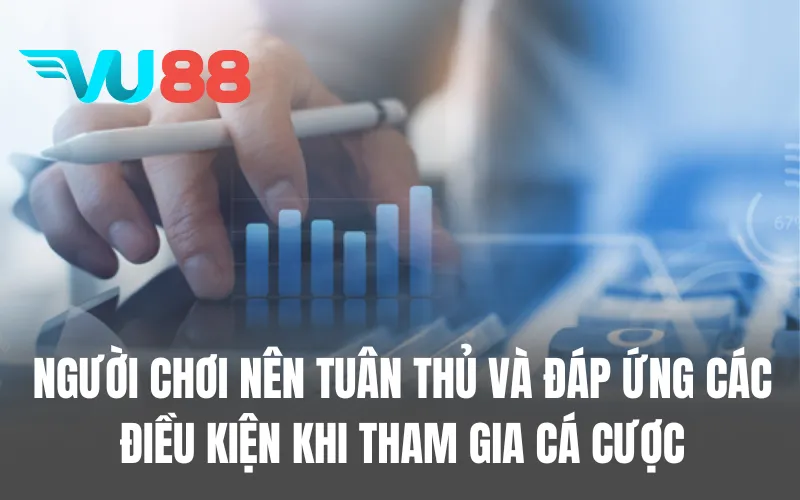 Người chơi nên tuân thủ và đáp ứng các điều kiện khi tham gia cá cược