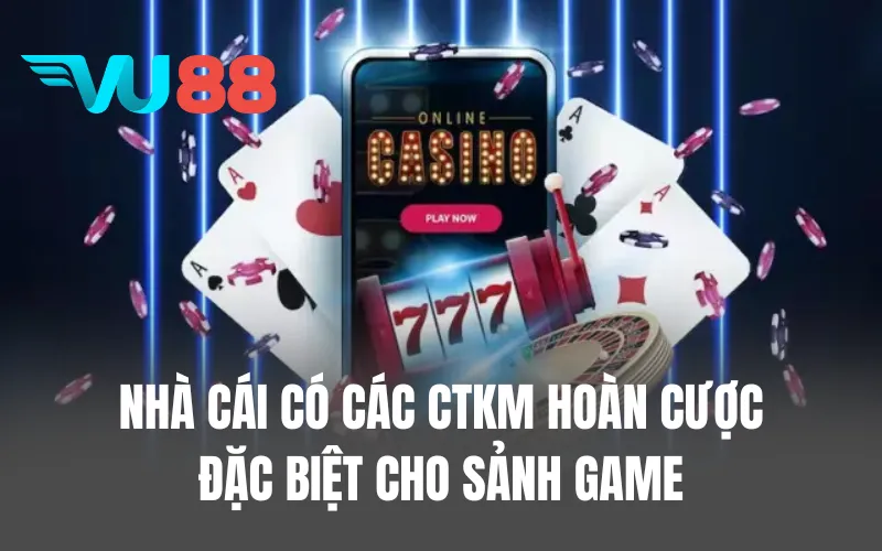 Nhà cái có các CTKM hoàn cược đặc biệt cho sảnh game
