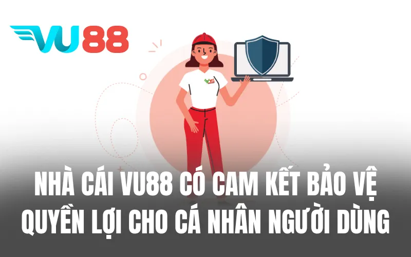 Nhà cái VU88 có cam kết bảo vệ quyền lợi cho cá nhân người dùng