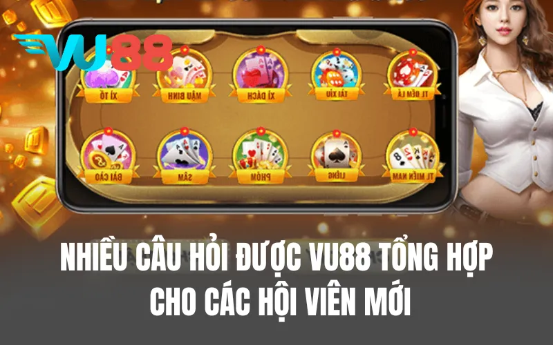 Nhiều câu hỏi được VU88 tổng hợp cho các hội viên mới