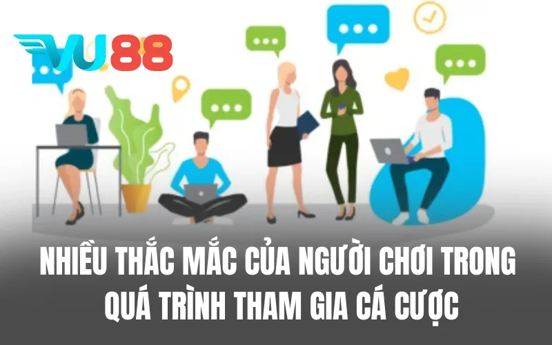 Nhiều thắc mắc của người chơi trong quá trình tham gia cá cược