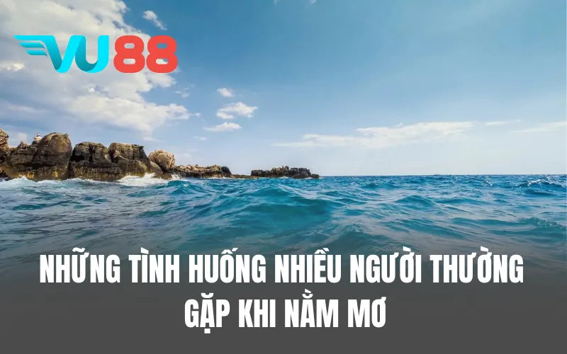 Những tình huống nhiều người thường gặp khi nằm mơ