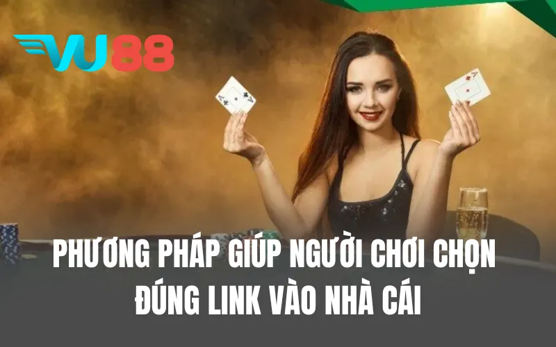 Phương pháp giúp người chơi chọn đúng link vào nhà cái