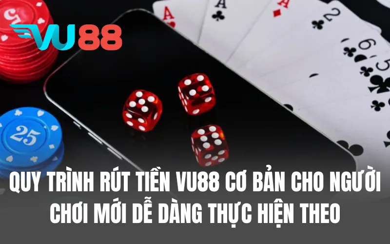 Quy trình rút tiền VU88 cơ bản cho người chơi mới dễ dàng thực hiện theo