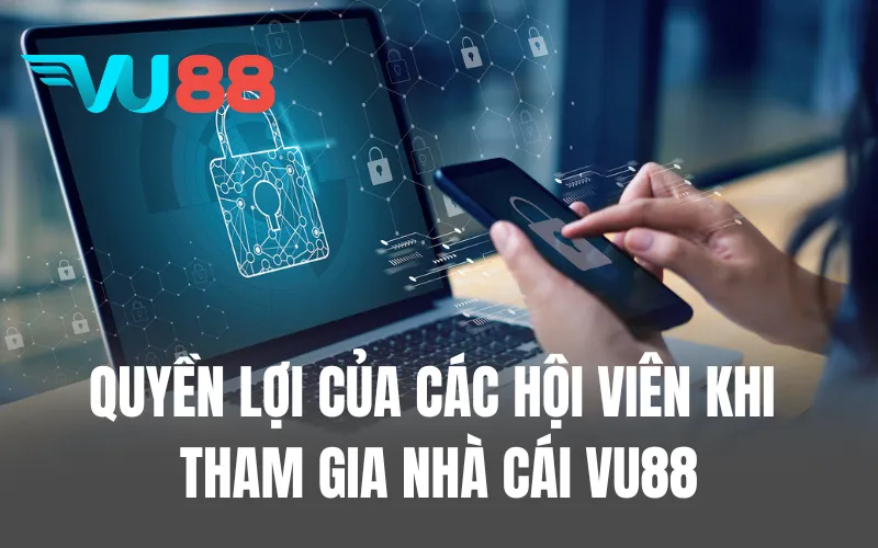 Quyền lợi của các hội viên khi tham gia nhà cái VU88