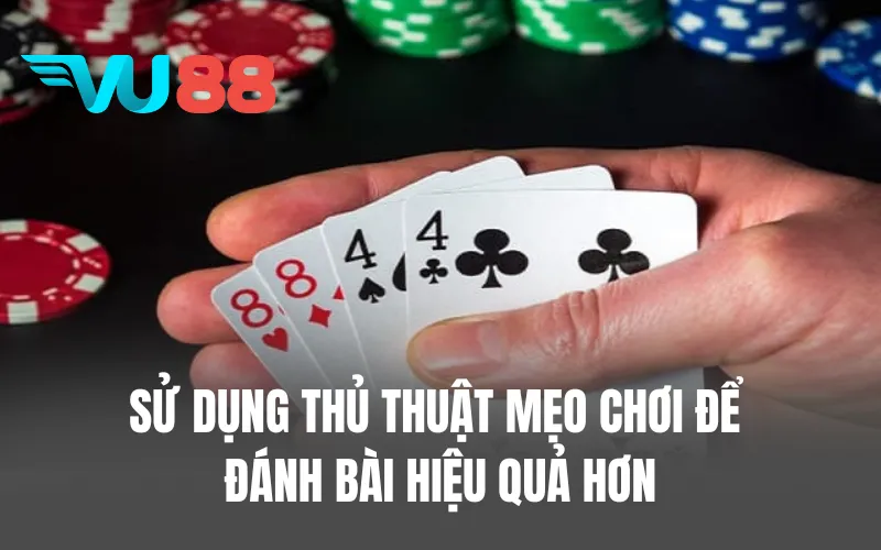 Sử dụng thủ thuật mẹo chơi để đánh bài hiệu quả hơn