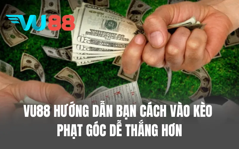 VU88 hướng dẫn bạn cách vào kèo phạt góc dễ thắng hơn