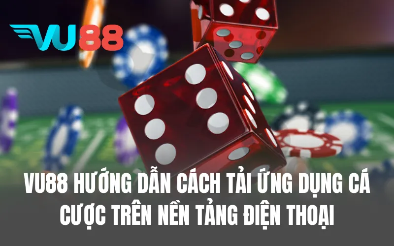 VU88 hướng dẫn cách tải ứng dụng cá cược trên nền tảng điện thoại